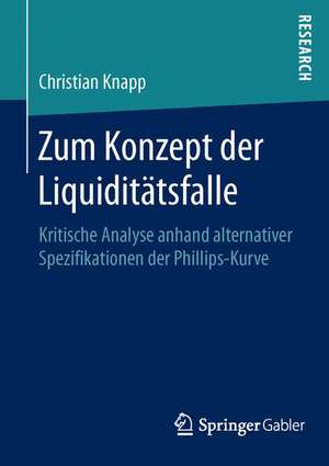 Zum Konzept der Liquiditätsfalle: Kritische Analyse anhand alternativer Spezifikationen der Phillips-Kurve de Christian Knapp