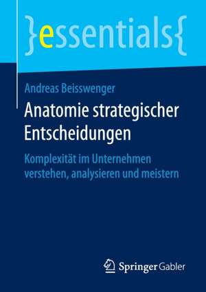 Anatomie strategischer Entscheidungen: Komplexität im Unternehmen verstehen, analysieren und meistern de Andreas Beisswenger