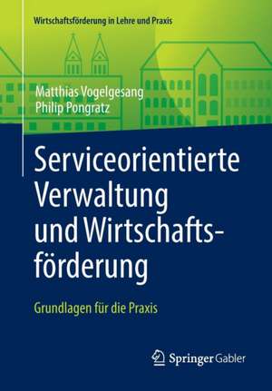 Serviceorientierte Verwaltung und Wirtschaftsförderung: Grundlagen für die Praxis de Matthias Vogelgesang