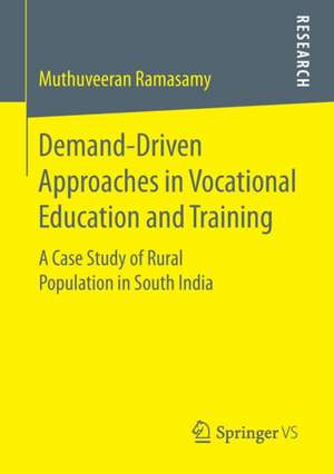 Demand-Driven Approaches in Vocational Education and Training: A Case Study of Rural Population in South India de Muthuveeran Ramasamy