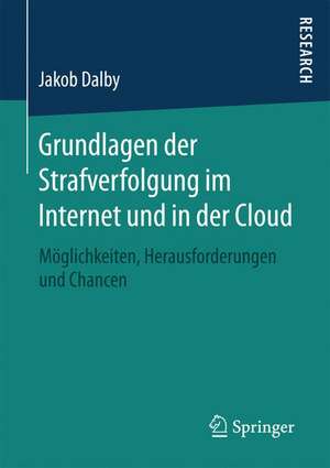 Grundlagen der Strafverfolgung im Internet und in der Cloud: Möglichkeiten, Herausforderungen und Chancen de Jakob Dalby