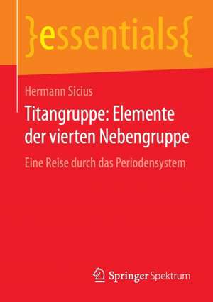 Titangruppe: Elemente der vierten Nebengruppe: Eine Reise durch das Periodensystem de Hermann Sicius