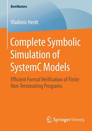 Complete Symbolic Simulation of SystemC Models: Efficient Formal Verification of Finite Non-Terminating Programs de Vladimir Herdt