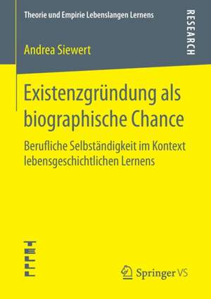 Existenzgründung als biographische Chance: Berufliche Selbständigkeit im Kontext lebensgeschichtlichen Lernens de Andrea Siewert