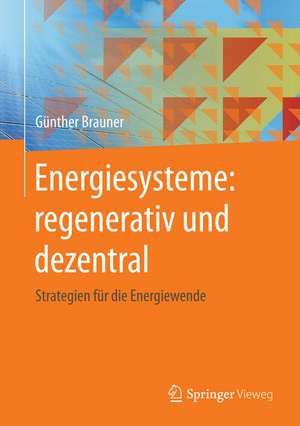 Energiesysteme: regenerativ und dezentral: Strategien für die Energiewende de Günther Brauner