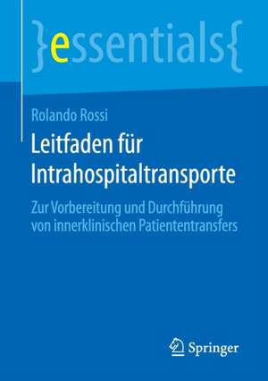 Leitfaden für Intrahospitaltransporte: Zur Vorbereitung und Durchführung von innerklinischen Patiententransfers de Rolando Rossi