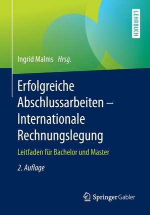 Erfolgreiche Abschlussarbeiten - Internationale Rechnungslegung: Leitfaden für Bachelor und Master de Ingrid Malms