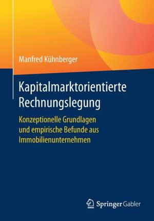 Kapitalmarktorientierte Rechnungslegung: Konzeptionelle Grundlagen und empirische Befunde aus Immobilienunternehmen de Manfred Kühnberger