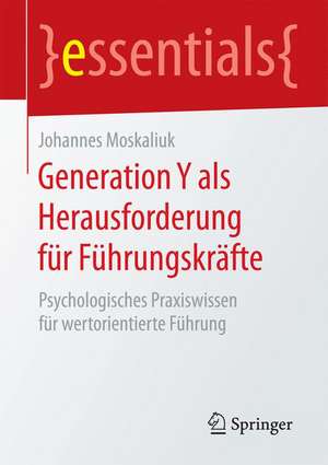 Generation Y als Herausforderung für Führungskräfte: Psychologisches Praxiswissen für wertorientierte Führung de Johannes Moskaliuk