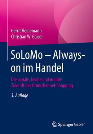 SoLoMo – Always-on im Handel: Die soziale, lokale und mobile Zukunft des Omnichannel-Shopping de Gerrit Heinemann