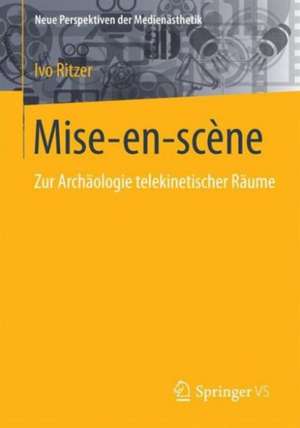 Medialität der Mise-en-scène: Zur Archäologie telekinematischer Räume de Ivo Ritzer