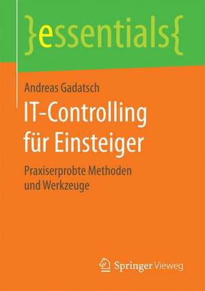 IT-Controlling für Einsteiger: Praxiserprobte Methoden und Werkzeuge de Andreas Gadatsch