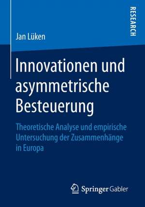 Innovationen und asymmetrische Besteuerung: Theoretische Analyse und empirische Untersuchung der Zusammenhänge in Europa de Jan Lüken