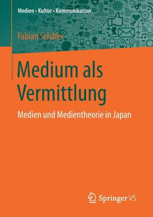 Medium als Vermittlung: Medien und Medientheorie in Japan de Fabian Schäfer