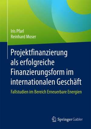 Projektfinanzierung als erfolgreiche Finanzierungsform im internationalen Geschäft: Fallstudien im Bereich Erneuerbare Energien de Iris Pfarl