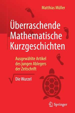 Überraschende Mathematische Kurzgeschichten: Ausgewählte Artikel des jungen Ablegers der Zeitschrift „Die Wurzel“ de Matthias Müller