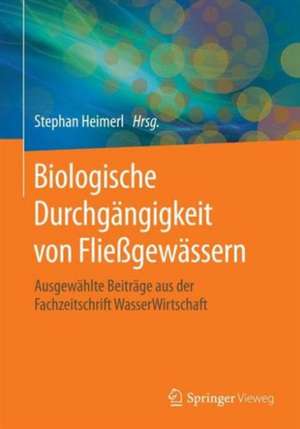 Biologische Durchgängigkeit von Fließgewässern: Ausgewählte Beiträge aus der Fachzeitschrift WasserWirtschaft de Stephan Heimerl