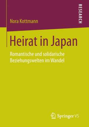 Heirat in Japan: Romantische und solidarische Beziehungswelten im Wandel de Nora Kottmann