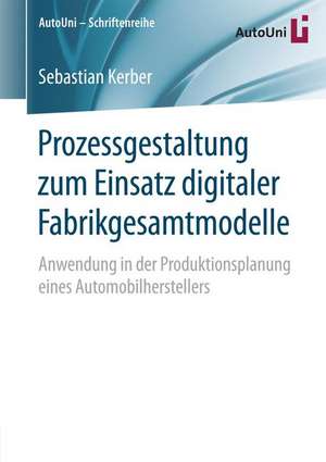 Prozessgestaltung zum Einsatz digitaler Fabrikgesamtmodelle: Anwendung in der Produktionsplanung eines Automobilherstellers de Sebastian Kerber