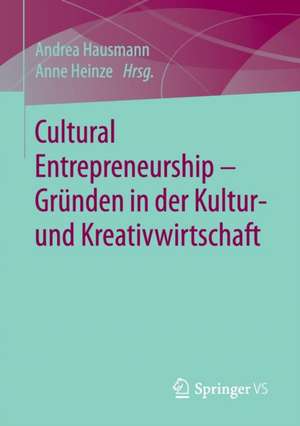 Cultural Entrepreneurship – Gründen in der Kultur- und Kreativwirtschaft de Andrea Hausmann