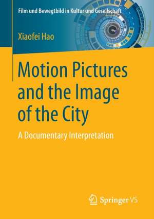 Motion Pictures and the Image of the City: A Documentary Interpretation de Xiaofei Hao