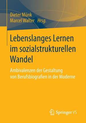 Lebenslanges Lernen im sozialstrukturellen Wandel: Ambivalenzen der Gestaltung von Berufsbiografien in der Moderne de Dieter Münk