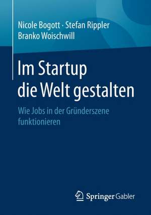 Im Startup die Welt gestalten: Wie Jobs in der Gründerszene funktionieren de Nicole Bogott