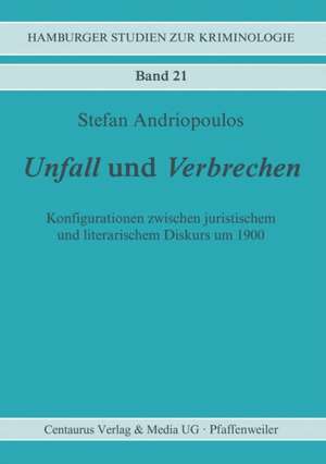 Unfall und Verbrechen: Konfigurationen zwischen juristischem und literarischem Diskurs um 1900 de Stefan Andriopoulos