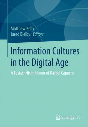 Information Cultures in the Digital Age: A Festschrift in Honor of Rafael Capurro de Matthew Kelly