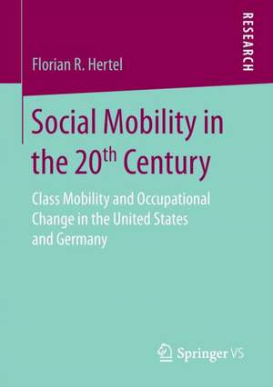 Social Mobility in the 20th Century: Class Mobility and Occupational Change in the United States and Germany de Florian R. Hertel