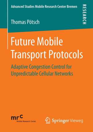 Future Mobile Transport Protocols: Adaptive Congestion Control for Unpredictable Cellular Networks de Thomas Pötsch