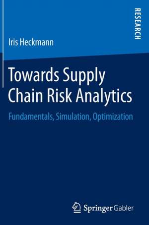 Towards Supply Chain Risk Analytics: Fundamentals, Simulation, Optimization de Iris Heckmann