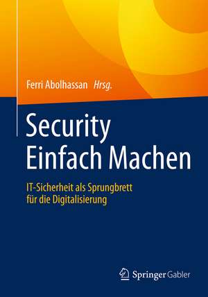 Security Einfach Machen: IT-Sicherheit als Sprungbrett für die Digitalisierung de Ferri Abolhassan