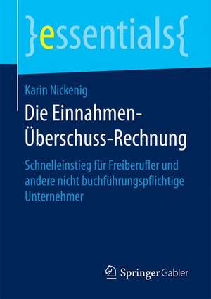 Die Einnahmen-Überschuss-Rechnung: Schnelleinstieg für Freiberufler und andere nicht buchführungspflichtige Unternehmer de Karin Nickenig