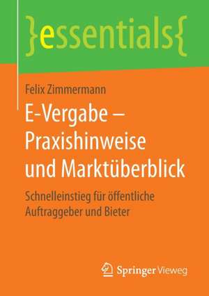 E-Vergabe – Praxishinweise und Marktüberblick: Schnelleinstieg für öffentliche Auftraggeber und Bieter de Felix Zimmermann