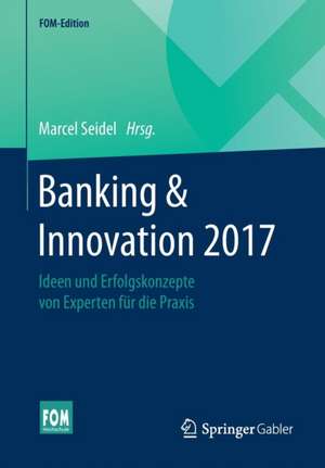 Banking & Innovation 2017: Ideen und Erfolgskonzepte von Experten für die Praxis de Marcel Seidel