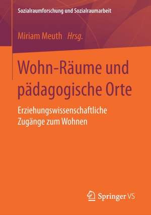 Wohn-Räume und pädagogische Orte: Erziehungswissenschaftliche Zugänge zum Wohnen de Miriam Meuth