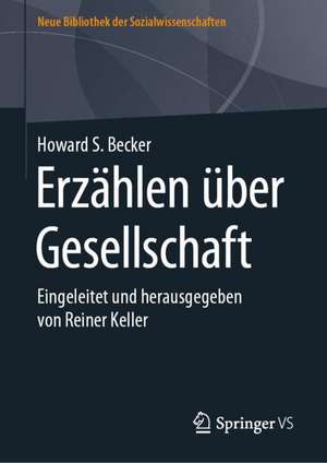 Erzählen über Gesellschaft: Eingeleitet und herausgegeben von Reiner Keller de Howard S. Becker