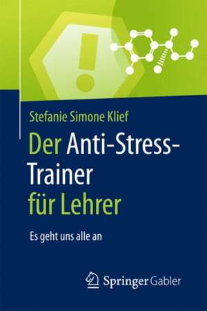 Der Anti-Stress-Trainer für Lehrer: Es geht uns alle an de Stefanie Simone Klief