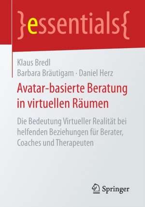 Avatar-basierte Beratung in virtuellen Räumen: Die Bedeutung Virtueller Realität bei helfenden Beziehungen für Berater, Coaches und Therapeuten de Klaus Bredl