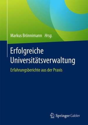 Erfolgreiche Universitätsverwaltung: Erfahrungsberichte aus der Praxis de Markus Brönnimann