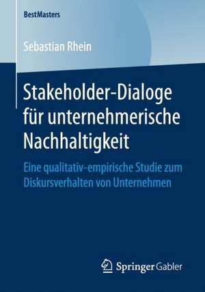 Stakeholder-Dialoge für unternehmerische Nachhaltigkeit: Eine qualitativ-empirische Studie zum Diskursverhalten von Unternehmen de Sebastian Rhein