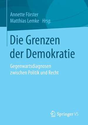 Die Grenzen der Demokratie: Gegenwartsdiagnosen zwischen Politik und Recht de Annette Förster