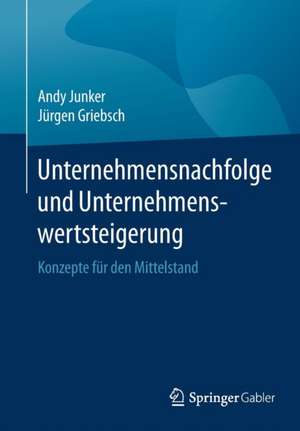 Unternehmensnachfolge und Unternehmenswertsteigerung: Konzepte für den Mittelstand de Andy Junker