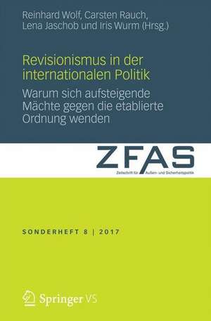 Revisionismus in der Internationalen Politik: Warum sich aufsteigende Mächte gegen die etablierte Ordnung wenden de Reinhard Wolf