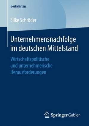 Unternehmensnachfolge im deutschen Mittelstand: Wirtschaftspolitische und unternehmerische Herausforderungen de Silke Schröder