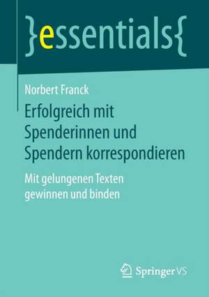 Erfolgreich mit Spenderinnen und Spendern korrespondieren: Mit gelungenen Texten gewinnen und binden de Norbert Franck