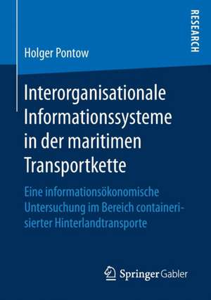 Interorganisationale Informationssysteme in der maritimen Transportkette: Eine informationsökonomische Untersuchung im Bereich containerisierter Hinterlandtransporte de Holger Pontow