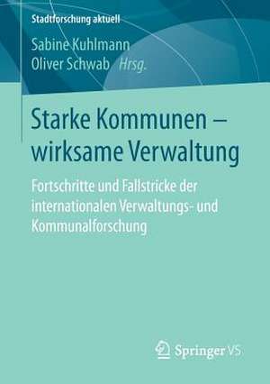 Starke Kommunen – wirksame Verwaltung: Fortschritte und Fallstricke der internationalen Verwaltungs- und Kommunalforschung de Sabine Kuhlmann