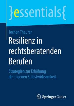 Resilienz in rechtsberatenden Berufen: Strategien zur Erhöhung der eigenen Selbstwirksamkeit de Jochen Theurer